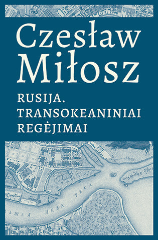 Czesław Miłosz. Rusija.Transokeaniniai regėjimai